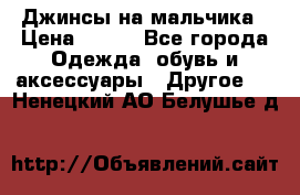 Джинсы на мальчика › Цена ­ 400 - Все города Одежда, обувь и аксессуары » Другое   . Ненецкий АО,Белушье д.